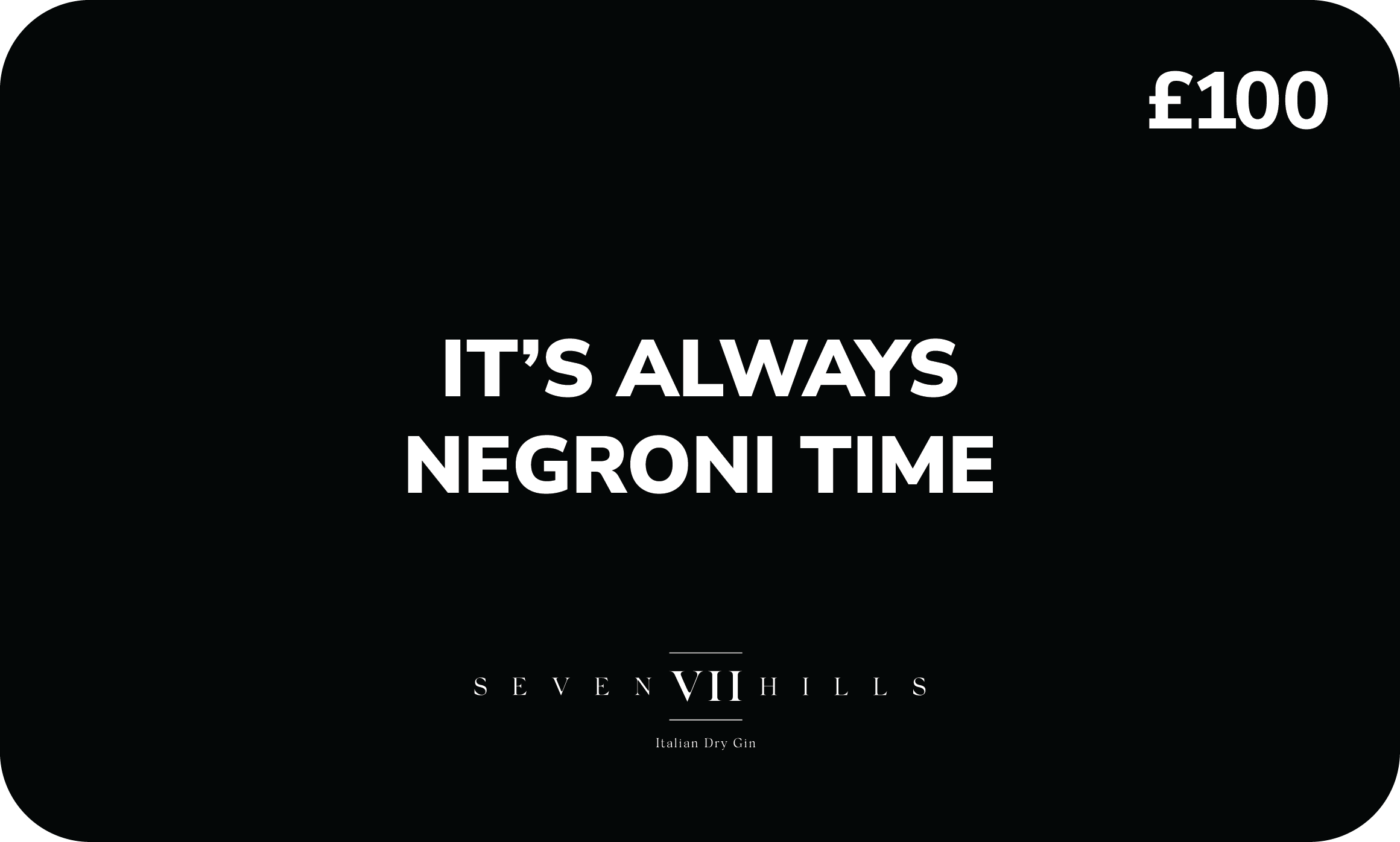 100£ gift card with text "It's Always Negroni Time" on a black background, VII Hills Gin logo