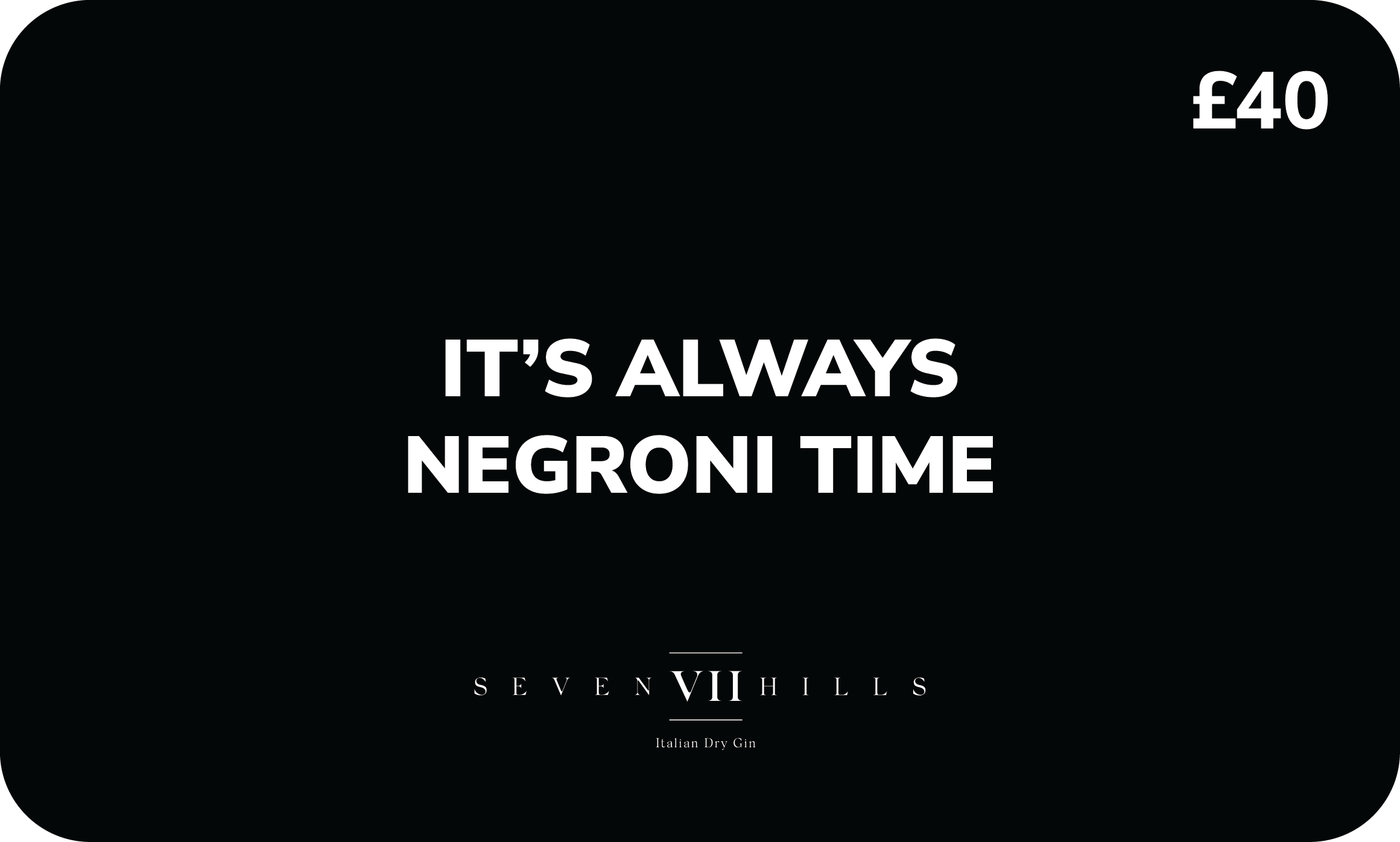 40£ gift card with text "It's Always Negroni Time" on a black background, VII Hills Gin logo